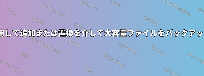 rsyncを使用して追加または置換を介して大容量ファイルをバックアップする方法