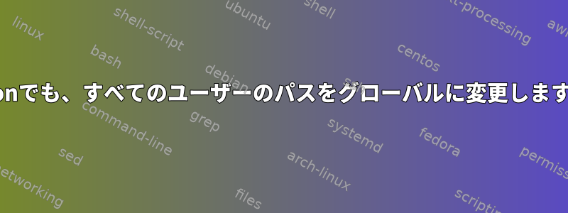 cronでも、すべてのユーザーのパスをグローバルに変更します。