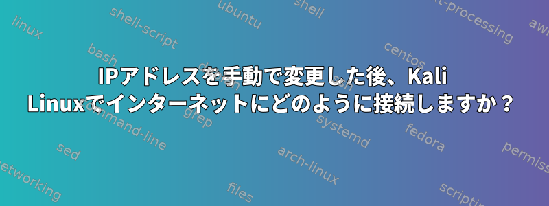 IPアドレスを手動で変更した後、Kali Linuxでインターネットにどのように接続しますか？