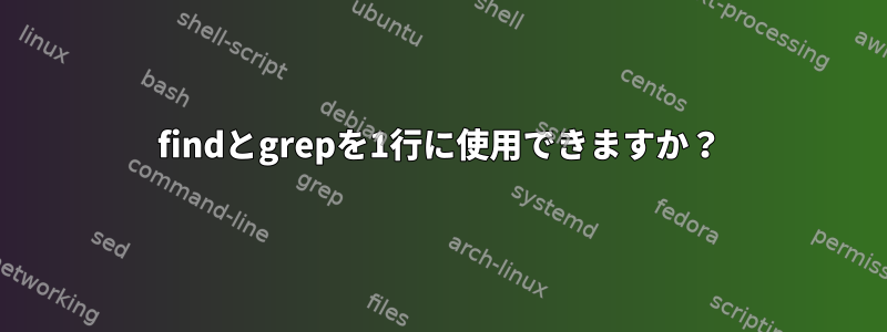 findとgrepを1行に使用できますか？