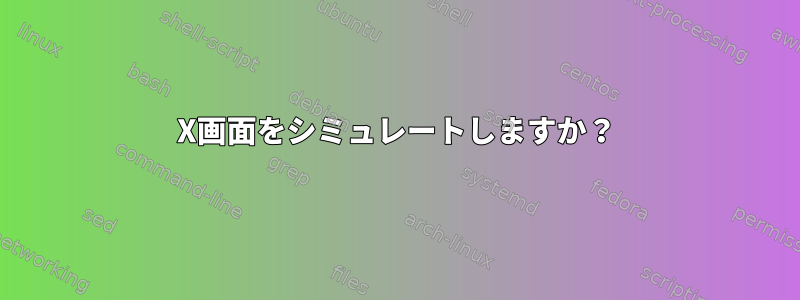 X画面をシミュレートしますか？