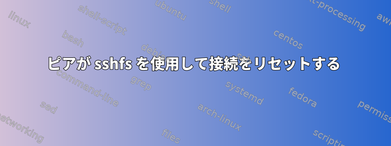 ピアが sshfs を使用して接続をリセットする