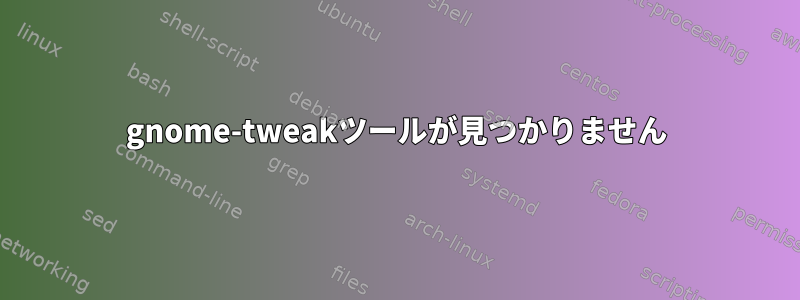 gnome-tweakツールが見つかりません