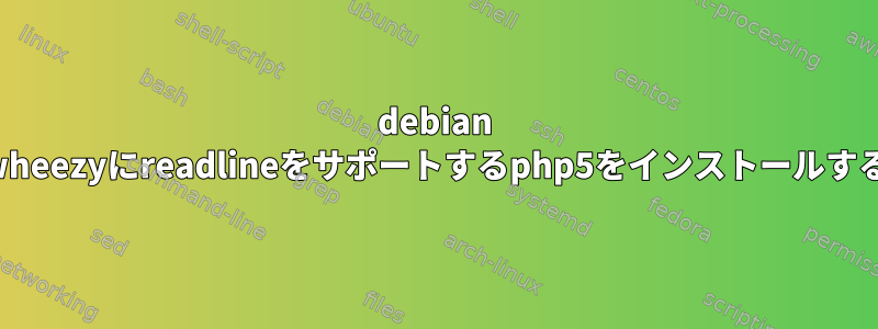 debian wheezyにreadlineをサポートするphp5をインストールする