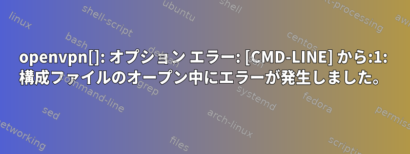 openvpn[]: オプション エラー: [CMD-LINE] から:1: 構成ファイルのオープン中にエラーが発生しました。