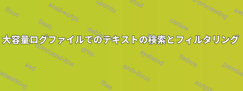 大容量ログファイルでのテキストの検索とフィルタリング