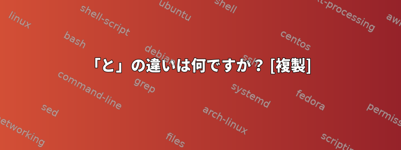 「と」の違いは何ですか？ [複製]