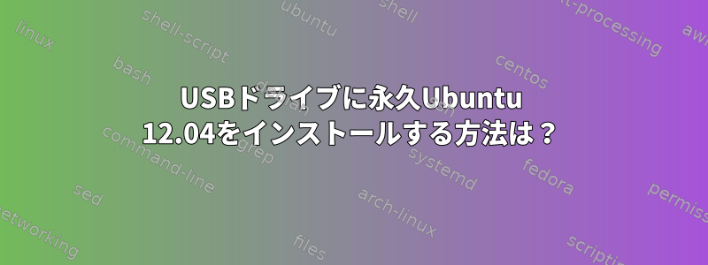 USBドライブに永久Ubuntu 12.04をインストールする方法は？