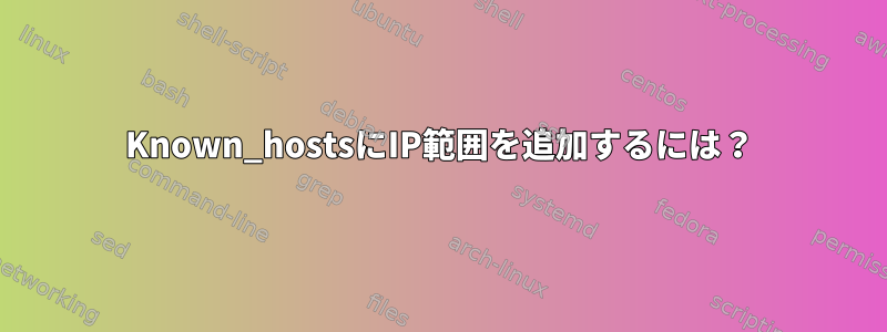 Known_hostsにIP範囲を追加するには？