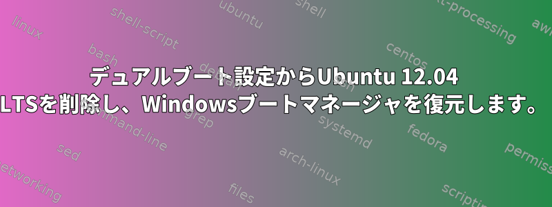 デュアルブート設定からUbuntu 12.04 LTSを削除し、Windowsブートマネージャを復元します。