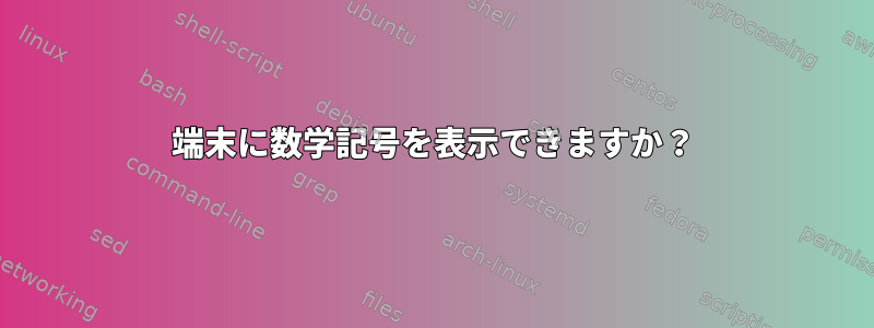 端末に数学記号を表示できますか？