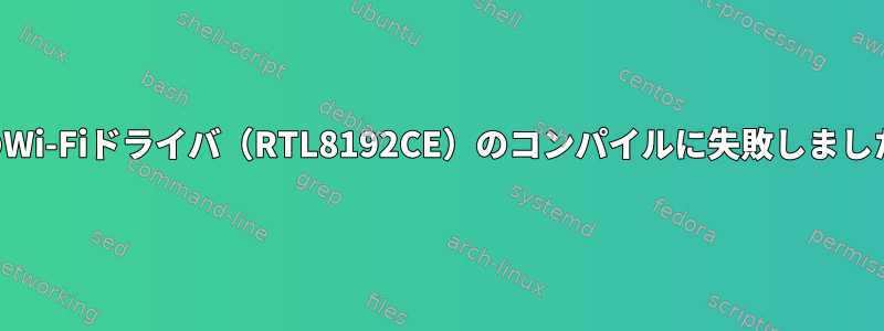 私のWi-Fiドライバ（RTL8192CE）のコンパイルに失敗しました。