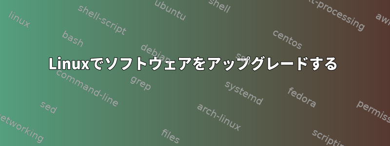 Linuxでソフトウェアをアップグレードする