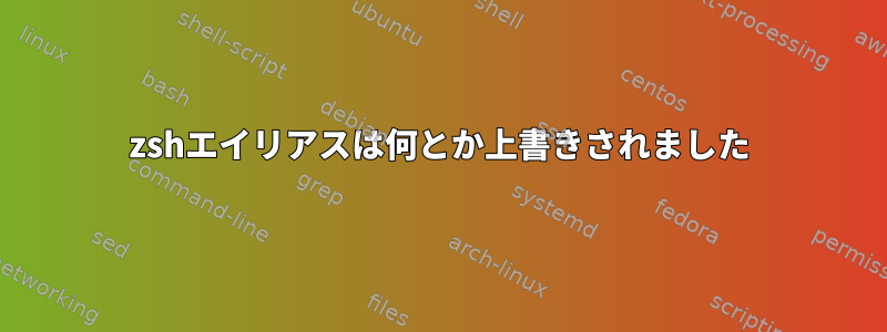 zshエイリアスは何とか上書きされました