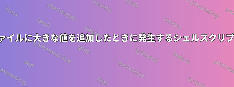 区切りファイルに大きな値を追加したときに発生するシェルスクリプトと問題