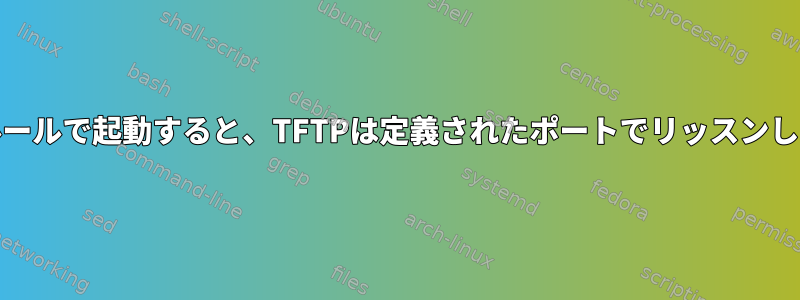 xinetdルールで起動すると、TFTPは定義されたポートでリッスンしません。