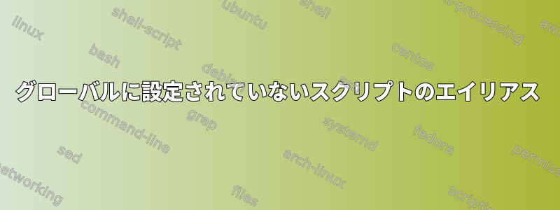 グローバルに設定されていないスクリプトのエイリアス