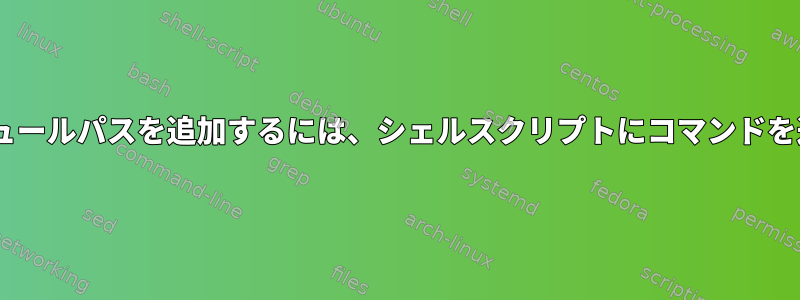 Pythonモジュールパスを追加するには、シェルスクリプトにコマンドを追加します。