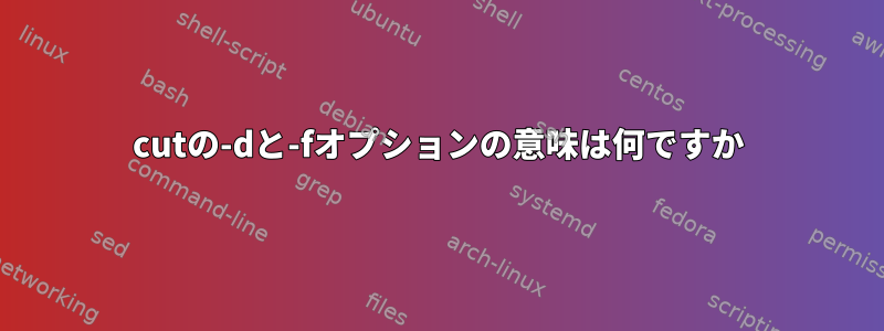 cutの-dと-fオプションの意味は何ですか