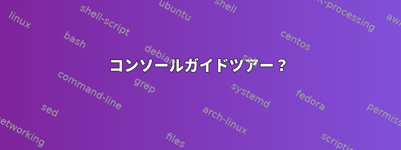 コンソールガイドツアー？