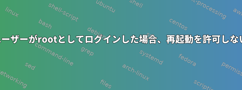 ユーザーがrootとしてログインした場合、再起動を許可しない