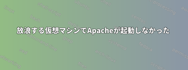 放浪する仮想マシンでApacheが起動しなかった