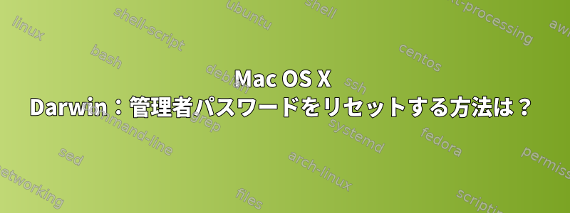 Mac OS X Darwin：管理者パスワードをリセットする方法は？