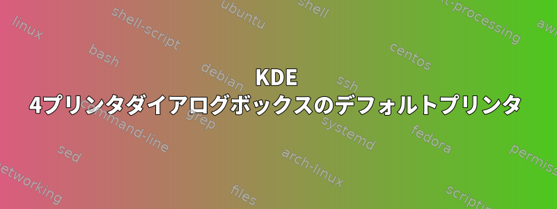 KDE 4プリンタダイアログボックスのデフォルトプリンタ