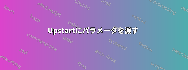 Upstartにパラメータを渡す