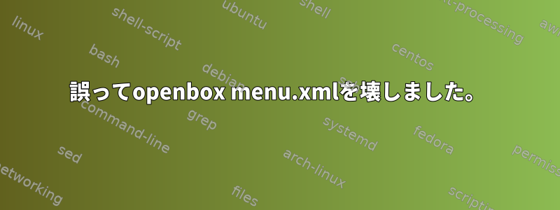 誤ってopenbox menu.xmlを壊しました。