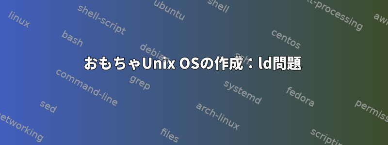 おもちゃUnix OSの作成：ld問題