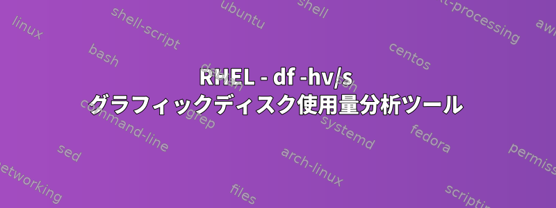 RHEL - df -hv/s グラフィックディスク使用量分析ツール