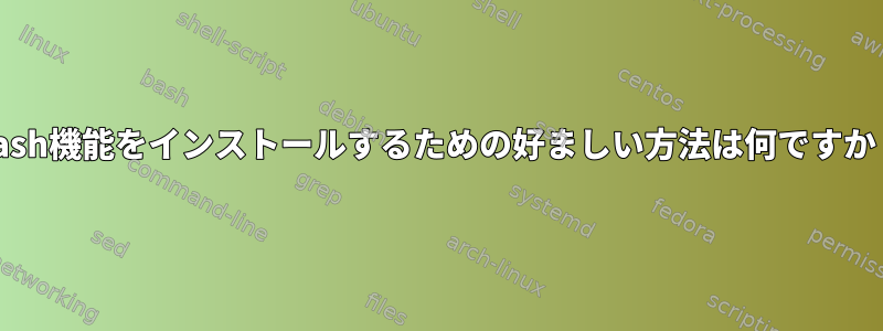 Bash機能をインストールするための好ましい方法は何ですか？