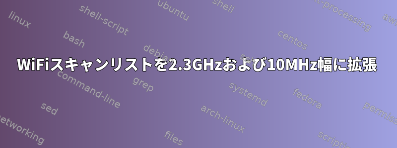 WiFiスキャンリストを2.3GHzおよび10MHz幅に拡張