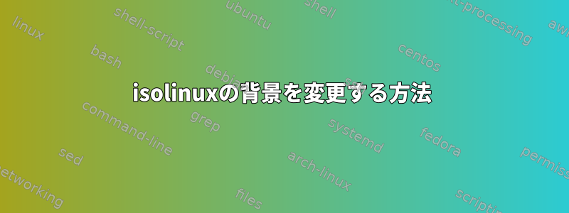 isolinuxの背景を変更する方法