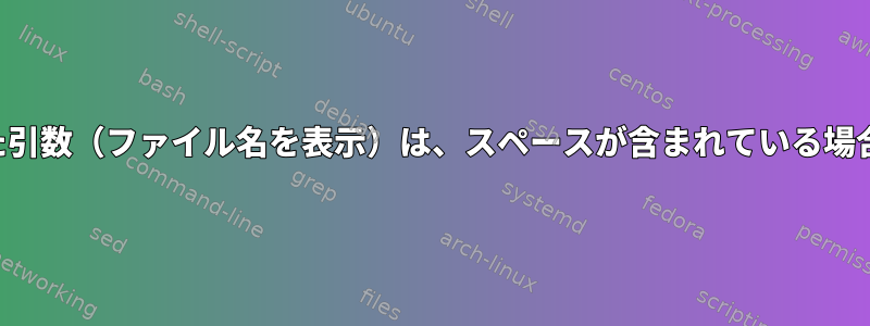 二重引用符で囲まれた引数（ファイル名を表示）は、スペースが含まれている場合は役に立ちません。