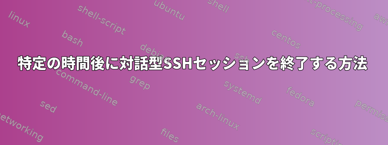 特定の時間後に対話型SSHセッションを終了する方法