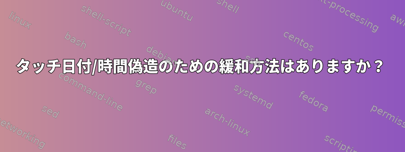 タッチ日付/時間偽造のための緩和方法はありますか？