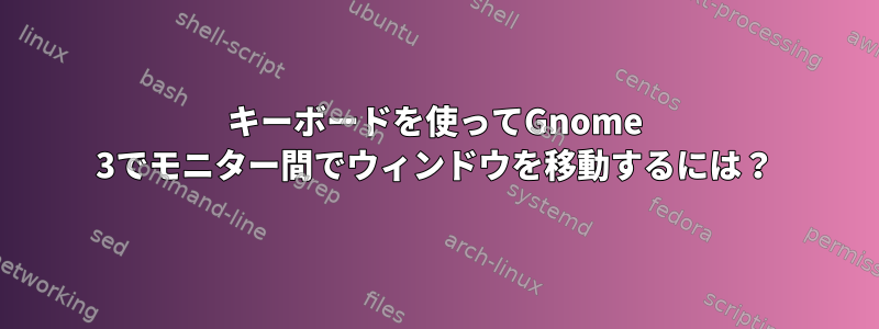 キーボードを使ってGnome 3でモニター間でウィンドウを移動するには？