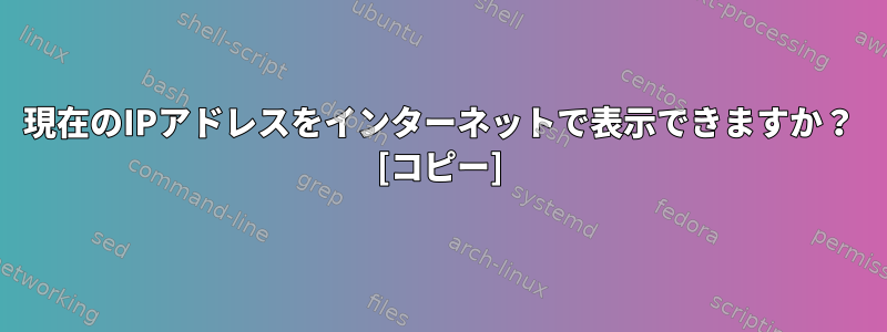 現在のIPアドレスをインターネットで表示できますか？ [コピー]