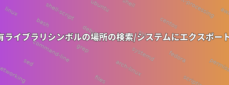 ライブシステムで定義されている共有ライブラリシンボルの場所の検索/システムにエクスポートされたすべてのシンボルの一覧表示