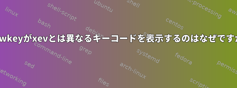 showkeyがxevとは異なるキーコードを表示するのはなぜですか？