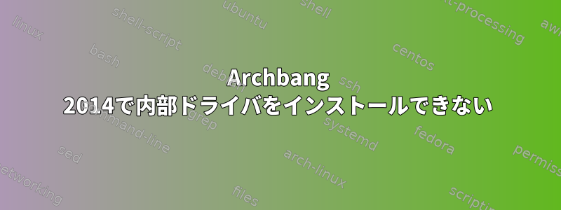 Archbang 2014で内部ドライバをインストールできない