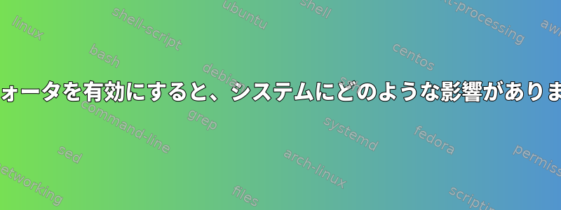 btrfsクォータを有効にすると、システムにどのような影響がありますか？