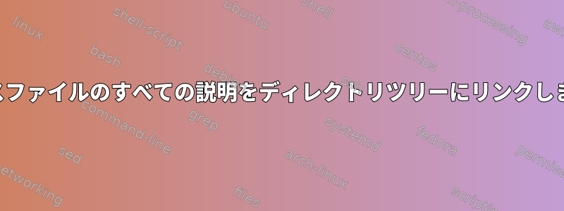 ソースファイルのすべての説明をディレクトリツリーにリンクします。