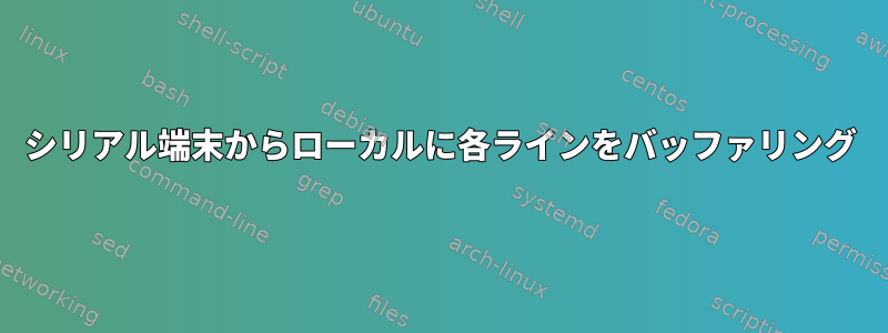 シリアル端末からローカルに各ラインをバッファリング