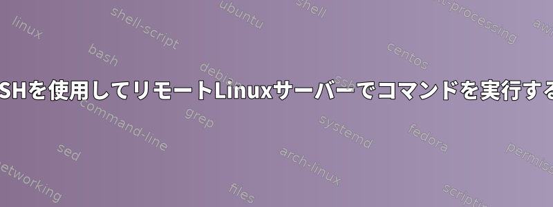 SSHを使用してリモートLinuxサーバーでコマンドを実行する