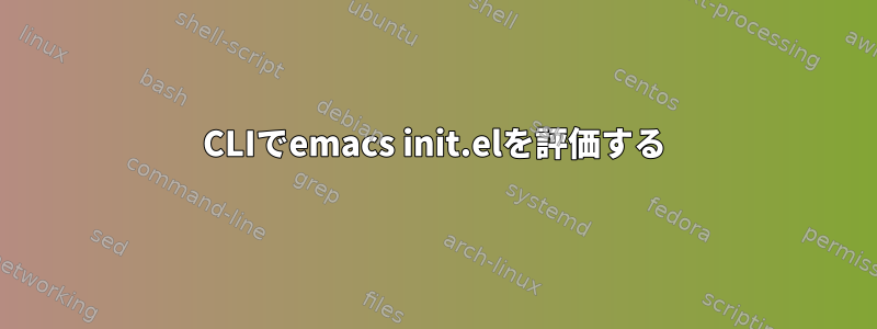 CLIでemacs init.elを評価する