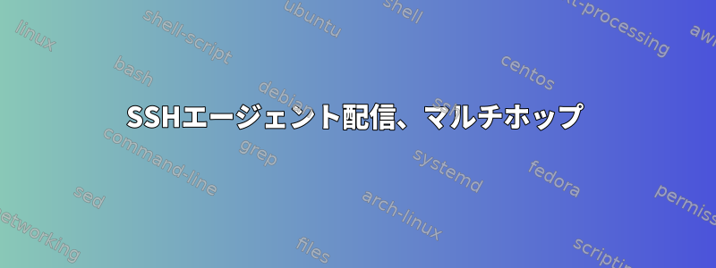 SSHエージェント配信、マルチホップ