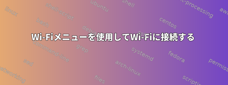 Wi-Fiメニューを使用してWi-Fiに接続する